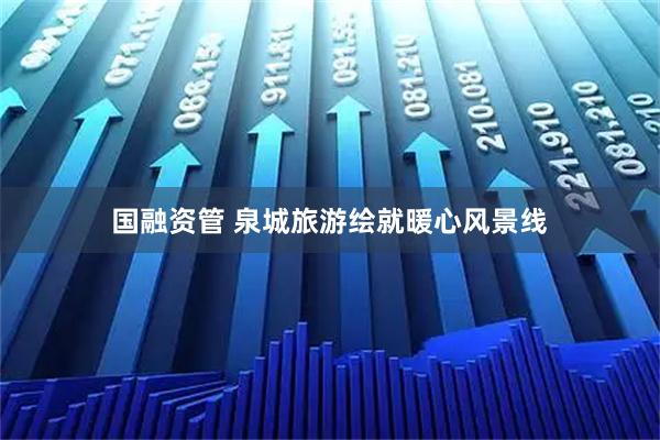 国融资管 泉城旅游绘就暖心风景线