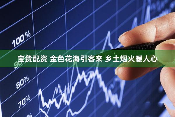 宝货配资 金色花海引客来 乡土烟火暖人心