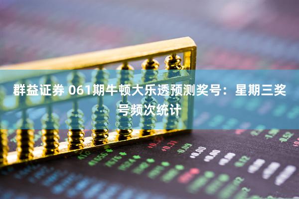 群益证券 061期牛顿大乐透预测奖号：星期三奖号频次统计