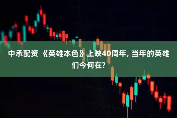 中承配资 《英雄本色》上映40周年, 当年的英雄们今何在?